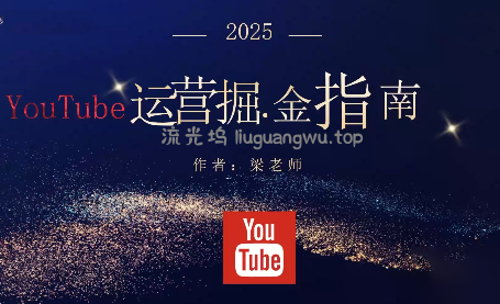 梁老师·2025YouTuBe运营掘金指南