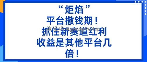 “炬焰”：平台撒钱期！抓住新赛道红利，5分钟二创内容，收益是其他平台几倍！