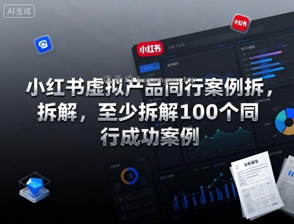 小红书虚拟产品同行案例拆解，至少拆解100个同行成功案例(更新)