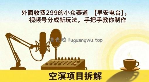 外面收费299的小众赛道【早安电台】，视频号分成新玩法，手把手教你制作