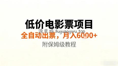 低价电影票项目，全自动出票，月入6k+，附保姆级教程【揭秘】