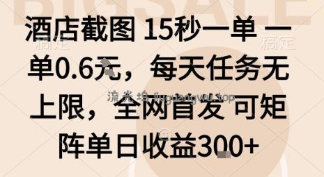 酒店截图15秒一单，一单0.6米，每天任务无上限，全网首发可矩阵单日收益3张【揭秘】