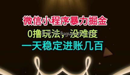 微信小程序暴力掘金，0撸玩法，没难度，一天稳定进账几张【揭秘】