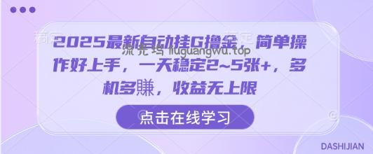 2025最新自动挂G撸金，简单操作好上手，一天稳定2~5张+，多机多賺，收益无上限【揭秘】