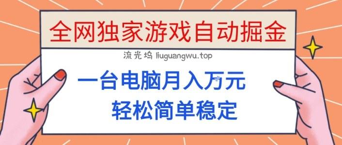 全网独家游戏自动掘金，一台电脑月入1W+，轻松简单稳定，适合新手小白【揭秘】